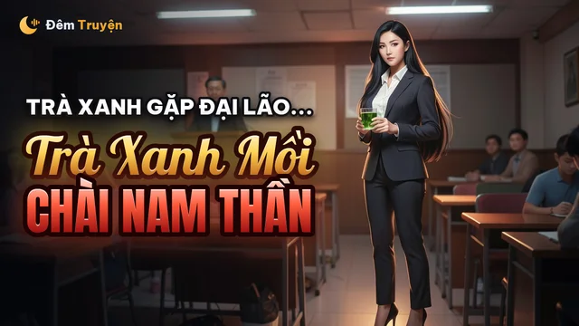 Ảnh bìa truyện audio Trà Xanh Mồi Chài Nam Thần Và Cái Kết
